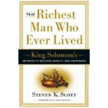 The Richest Man Who Ever Lived: King Solomon's Secrets to Success, Wealth, and Happiness by Steven K Scott